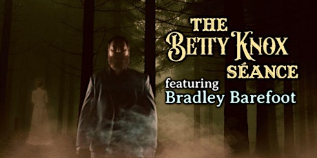 The Betty Knox Seance with Bradley Barefoot