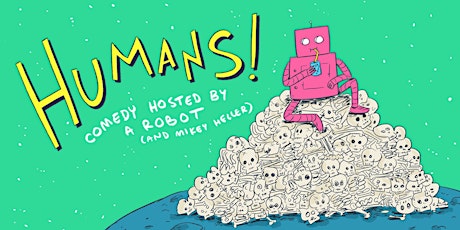 June 21st HUMANS! Comedy Hosted By A Robot primary image