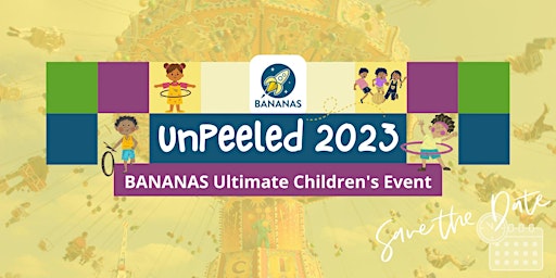 UNPEELED 2023: BANANAS Ultimate Children's Event!