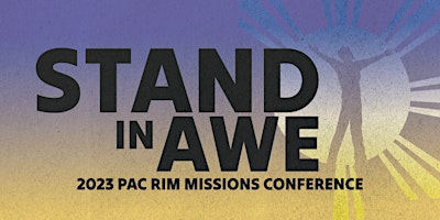 2023 Pacific Rim Missions Conference: STAND IN AWE