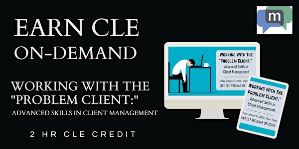 Working With 'The Problem Client': Skills in Client Management ON-DEMAND