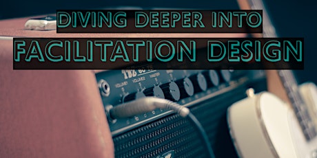 Diving Deeper into Facilitation Design