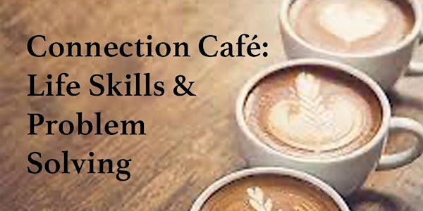 Connection Café: Life Skills/Problem Solving