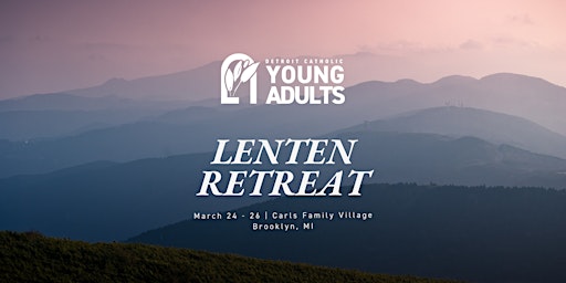 Detroit Catholic Young Adults Lenten Retreat 2023