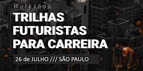 Imagem principal do evento  SÃO PAULO: Workshop Trilhas Futuristas para a Carreira 