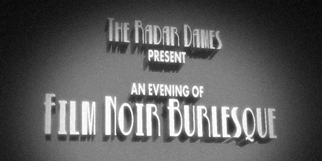 The Radar Dames: An Evening of Film Noir Burlesque primary image