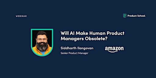 Webinar: Will AI Make Human Product Managers Obsolete? by Amazon Sr PM