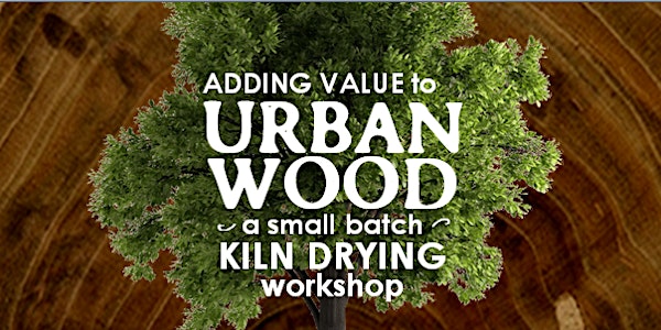 Adding Value to Urban Wood: Small Batch Kiln Drying Workshop