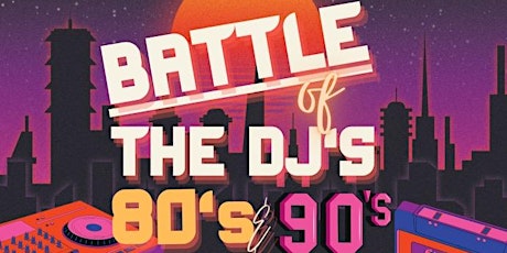 Battle of the Dj’s 80’s & 90’s Fundraiser