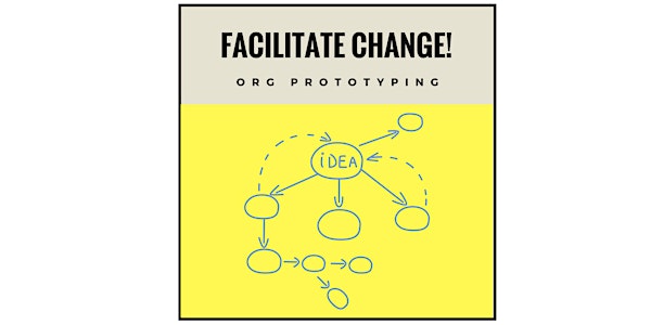 Facilitate Change! Workshop 4: OrgPrototyping