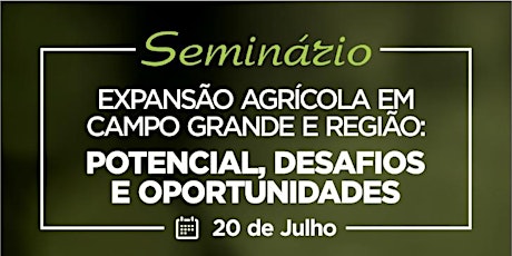 Imagem principal do evento Seminário- Expansão Agrícola Campo Grande e Região: Potencial, Desafios e Oportunidades 