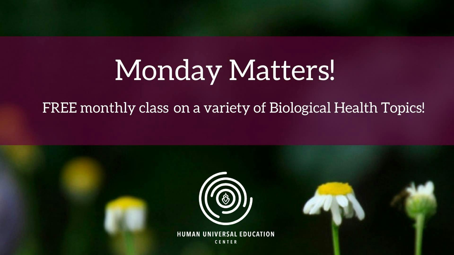 Monday Matters! Free Monthly Class on Biological Health Topics
