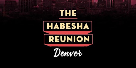 THE HABESHA REUNION | DENVER EDITION  primary image