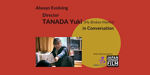 Always Evolving: Director TANADA Yuki  in Conversation