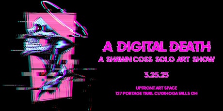 A Digital Death - A Final Shawn Coss Solo Art Show