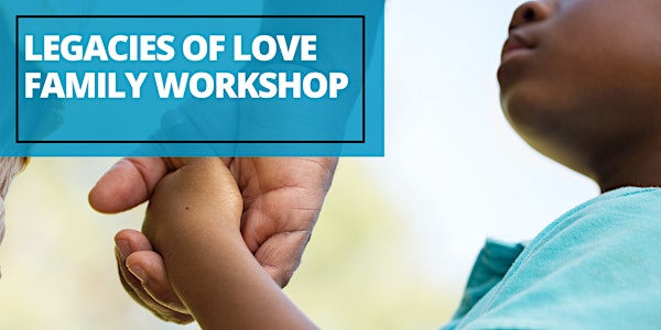 Legacies of Love Family Workshop