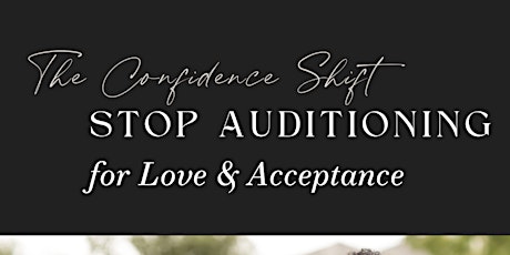 The Confidence Shift: Stop Auditioning for Love &  Acceptance