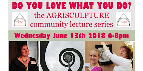 DO YOU LOVE WHAT YOU DO? the AGRISCULPTURE Community Lecture Series 6/2018 primary image