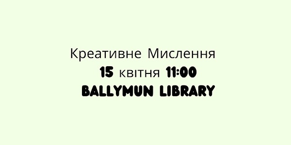Креативне Мислення - 15 квітня - Ballymun library