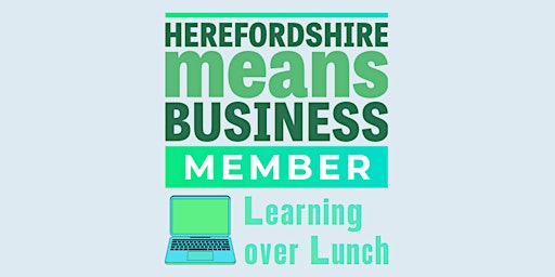 Herefordshire Means Business Members-only Learning over Lunch ONLINE primary image