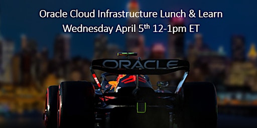 Oracle Cloud Infrastructure (OCI) Lunch & Learn 4/5/23