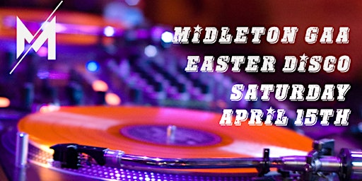 Midleton GAA Easter Disco Saturday April15th