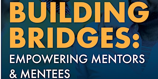 Building Bridges: Empowering Mentors & Mentees