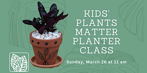 Kids' Plants Matter Planter Class!