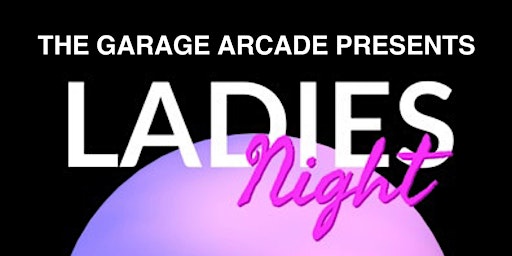 Ladies' Night @ Garage Arcade  Bar