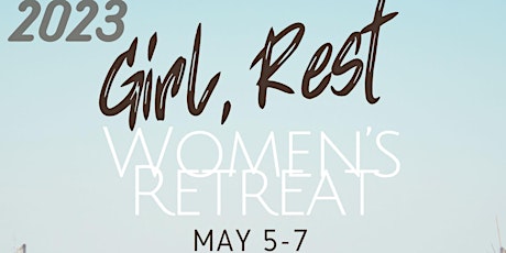 2023 Girl, Rest Women’s Retreat
