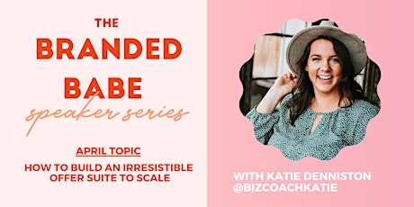 Branded Babe Speaker Series: Build an Irresistible Offer Suite to Scale