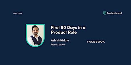 Webinar: First 90 Days in a Product Role by Facebook Product Leader