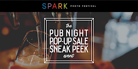 SPARK Photo Festival: The *Pub Night * Pop-Up Sale * Sneak Peek* Event