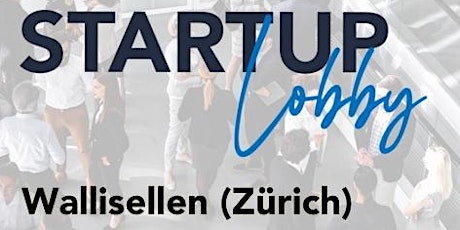 Startup Lobby Networking Event - Wallisellen (Zürich) - 22 March 2023