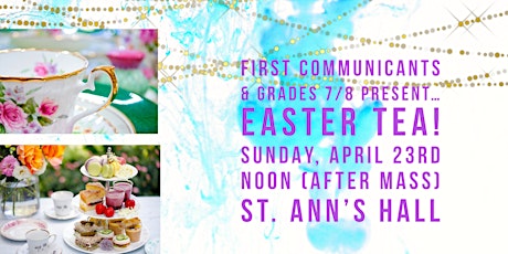 Easter Tea!!  Presented by First Communicants & Grades 7 & 8