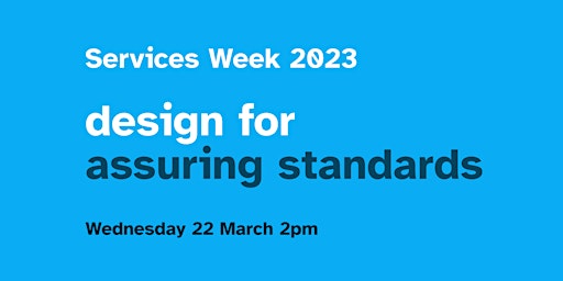Services Week 2023 - Designing for assuring standards