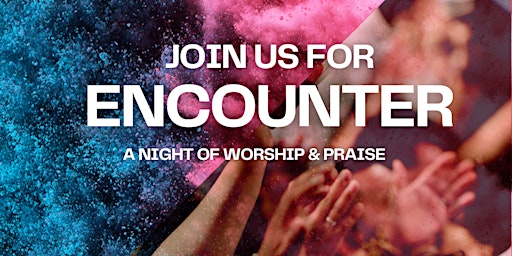 Encounter: A Night of Worship & Praise Easter Weekend