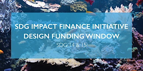 SDG Impact Finance Initiative Design Funding Window:  SDG 14 and 15