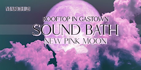 NEW PINK MOON SOUND HEALING SESSION - GASTOWN
