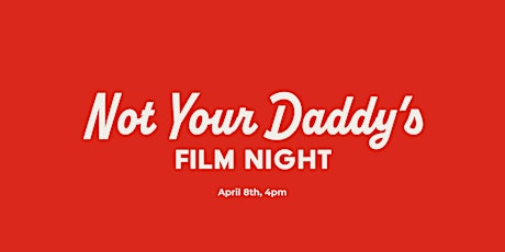 Not Your Daddy's Films - Screening 4/8