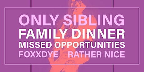 Only Sibling | Family Dinner | Missed Opportunities | Foxxdye | Rather Nice