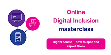Digital Inclusion Masterclass - Digital scams – how to spot and report them