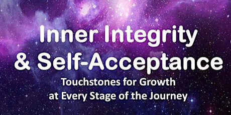 Inner Integrity  & Self-Acceptance - Touchstones for Growth  at Every Stage of the Journey