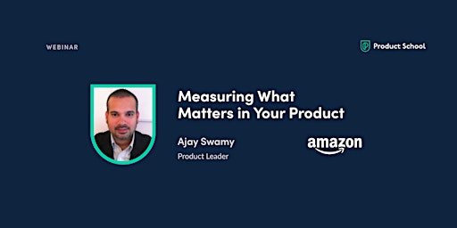 Webinar: Measuring What Matters in Your Product by Amazon Product Leader