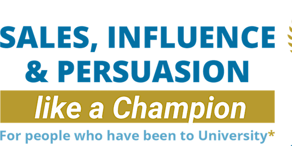 Sales and Influence Like a Champion - if you have been to University*
