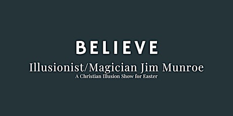 BELIEVE an Easter Event featuring Illusionist and Magician Jim Munroe