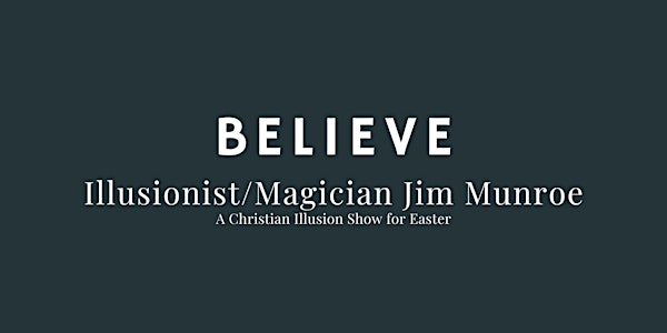 BELIEVE an Easter Event featuring Illusionist and Magician Jim Munroe