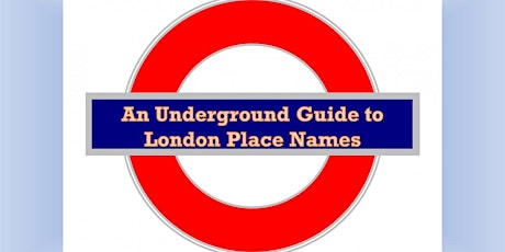 An Underground Guide to London Place Names  (plus our AGM)