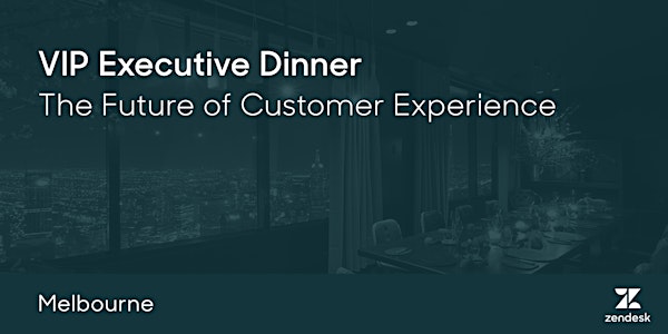 VIP Dinner - Zendesk Presents The Future of Customer Experience