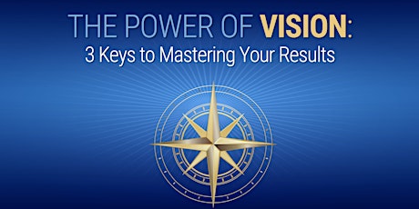 WEBINAR:  The Power of Vision - 3 Keys to Mastering Your Results